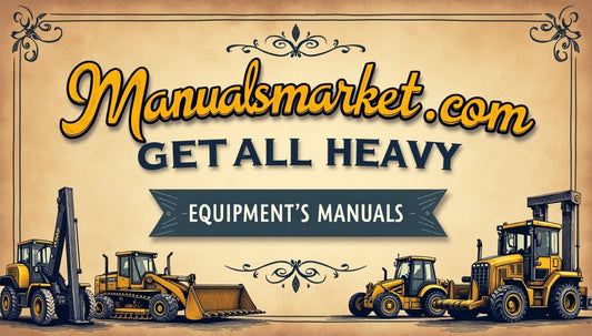 Top 10 Reasons to Choose Manualsmarket.com for Heavy Equipment Manuals